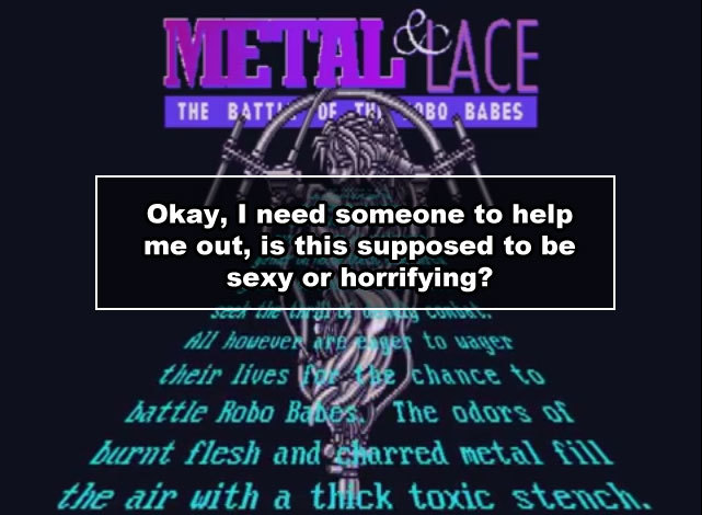 All however are eager to wager their lives for the chance to battle Robo Babes.  The odors of burnt flesh and charred metal fill the air with a thick toxic stench.